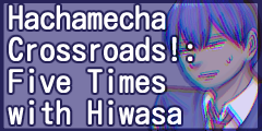 Hachamecha Crossroads!: Five Times with Hiwasa.