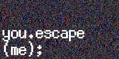 you get=[you.escape(me);]