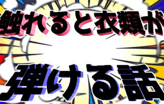 触れると衣類が弾ける話