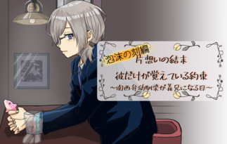 泡沫の刻編 片想いの結末　彼だけが覚えている約束～関西弁幼馴染が義兄になる日～