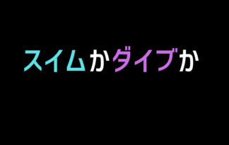 スイムかダイブか