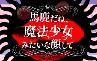 馬鹿だね、魔法少女みたいな顔して