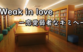 Weak in love ―恋愛弱者なキミへ―