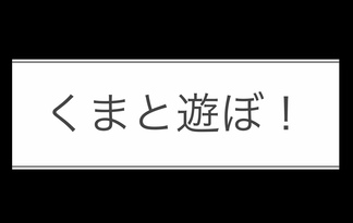 くまと遊ぼ！