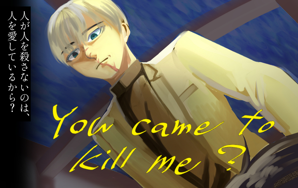 You came to kill me? You came to kill me?