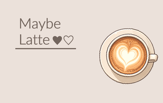 Maybe Latte