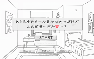 あと５分でメール書かなきゃだけどこの部屋・・・何か変・・・？